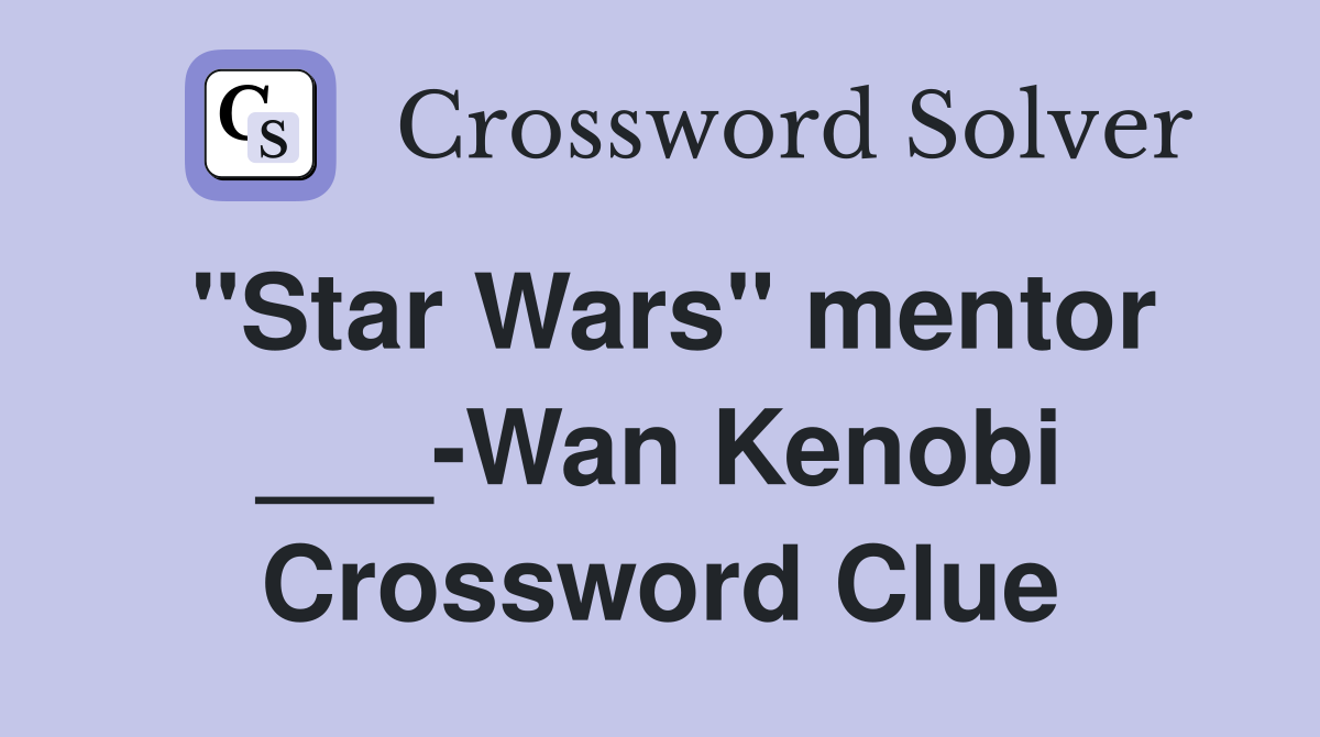 "Star Wars" mentor ___-Wan Kenobi Crossword Clue
