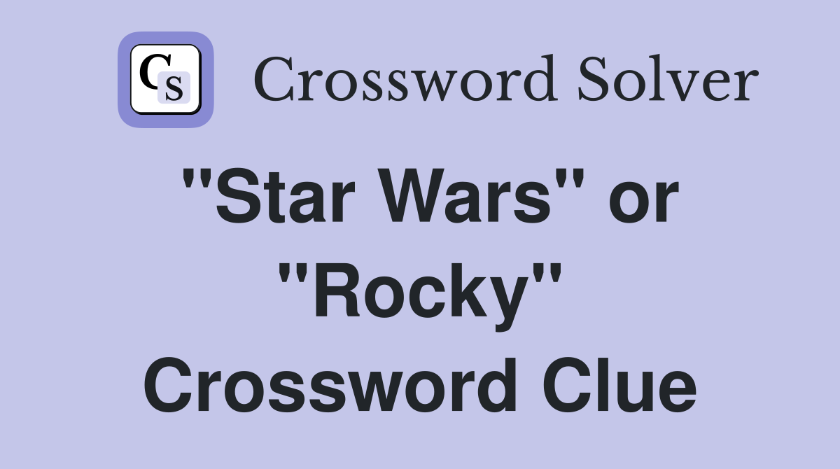 "Star Wars" or "Rocky" Crossword Clue