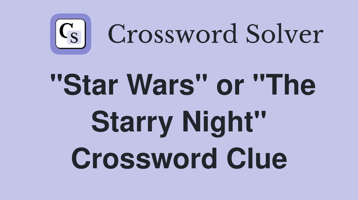 "Star Wars" or "The Starry Night" Crossword Clue