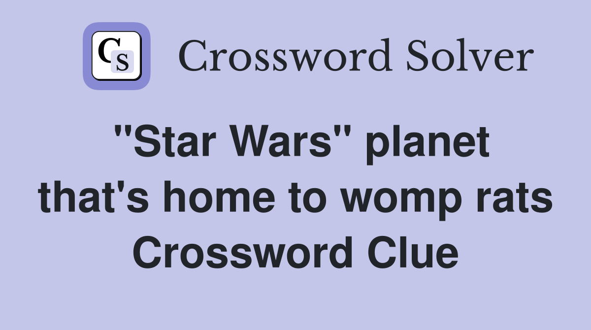 "Star Wars" planet that's home to womp rats Crossword Clue