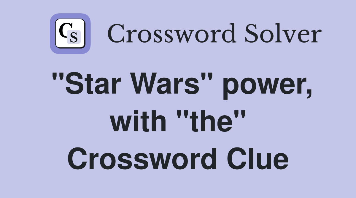 "Star Wars" power, with "the" Crossword Clue