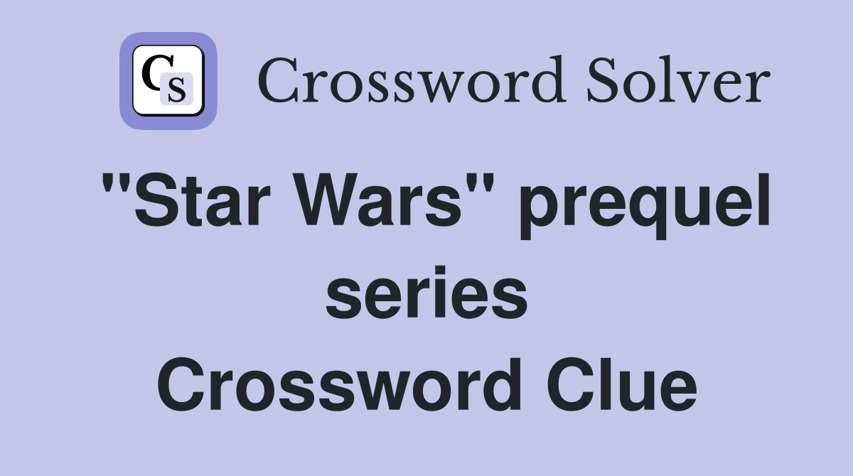 "Star Wars" prequel series Crossword Clue
