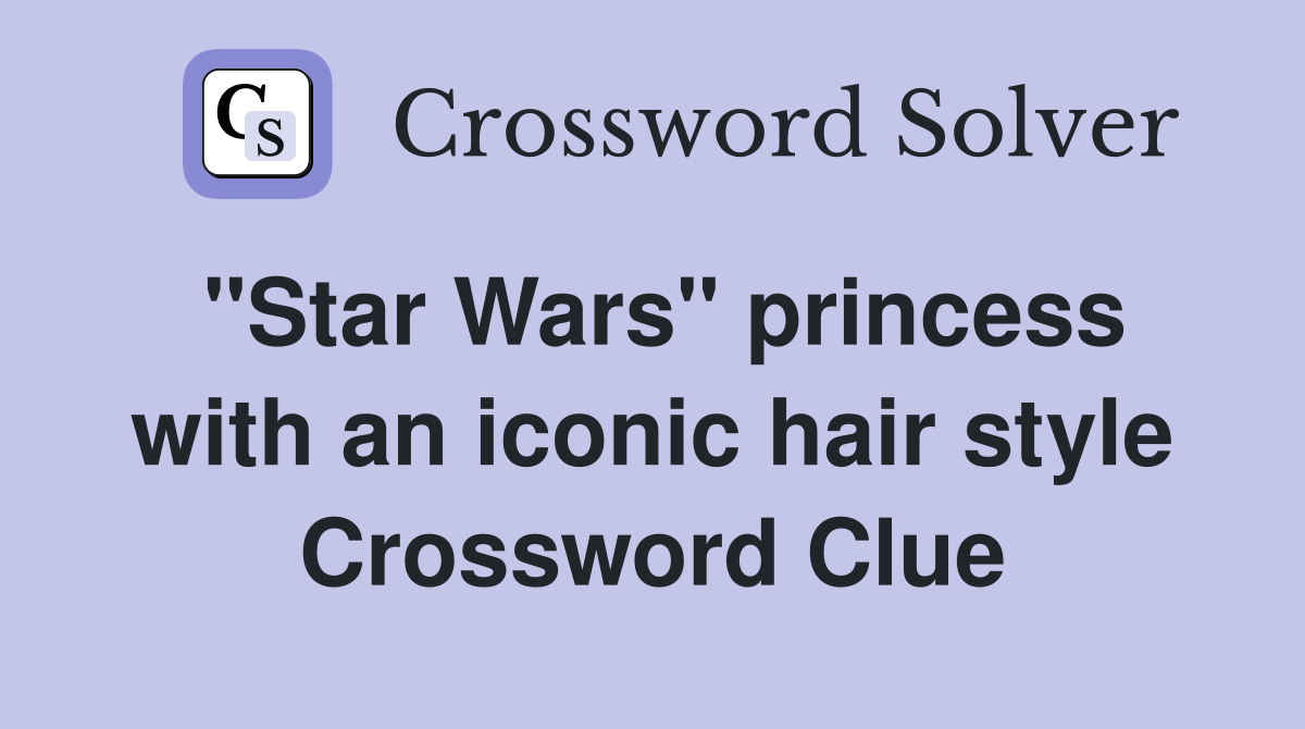 "Star Wars" princess with an iconic hair style Crossword Clue