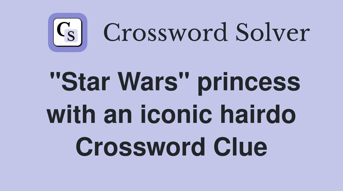 "Star Wars" princess with an iconic hairdo Crossword Clue