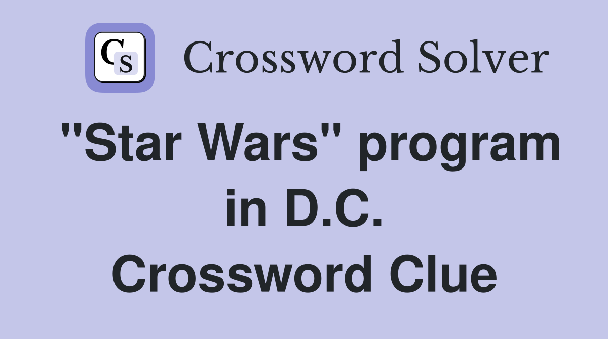 "Star Wars" program in D.C. Crossword Clue