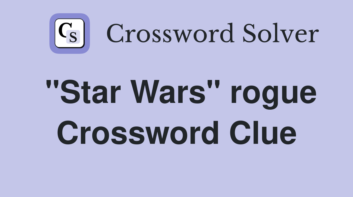 "Star Wars" rogue Crossword Clue