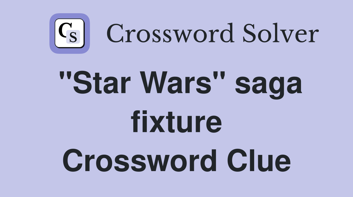 "Star Wars" saga fixture Crossword Clue