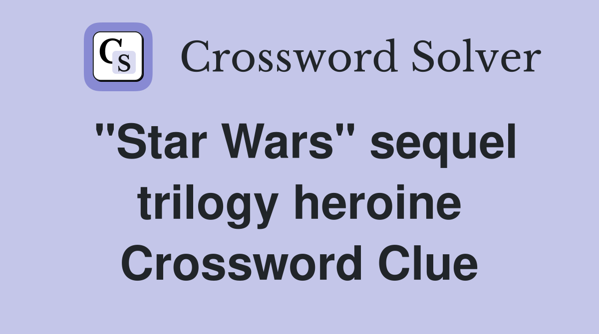 "Star Wars" sequel trilogy heroine Crossword Clue