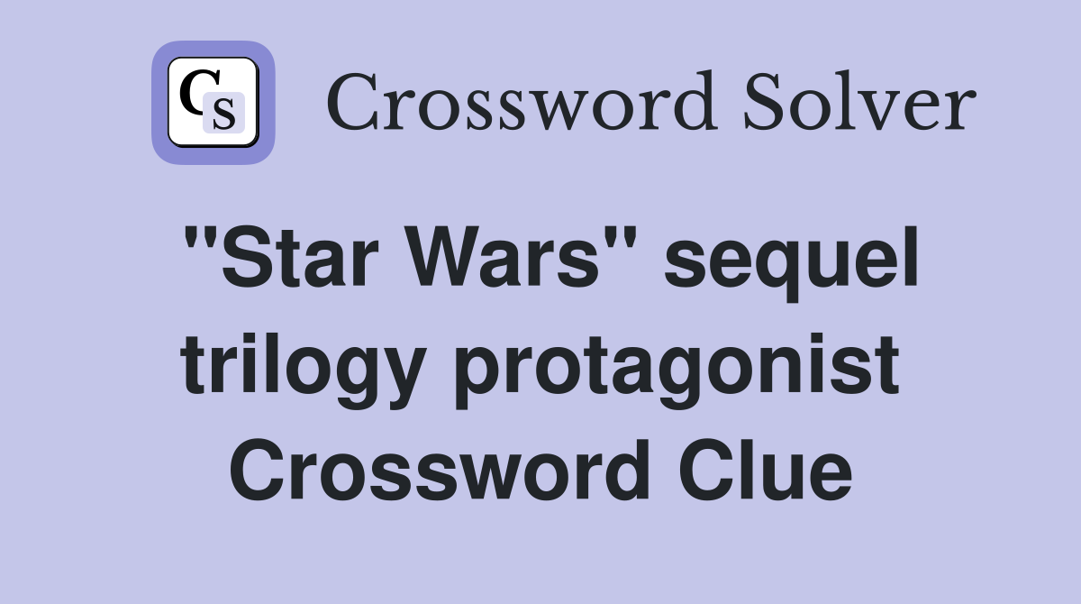 "Star Wars" sequel trilogy protagonist Crossword Clue