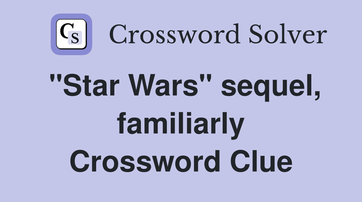 "Star Wars" sequel, familiarly Crossword Clue