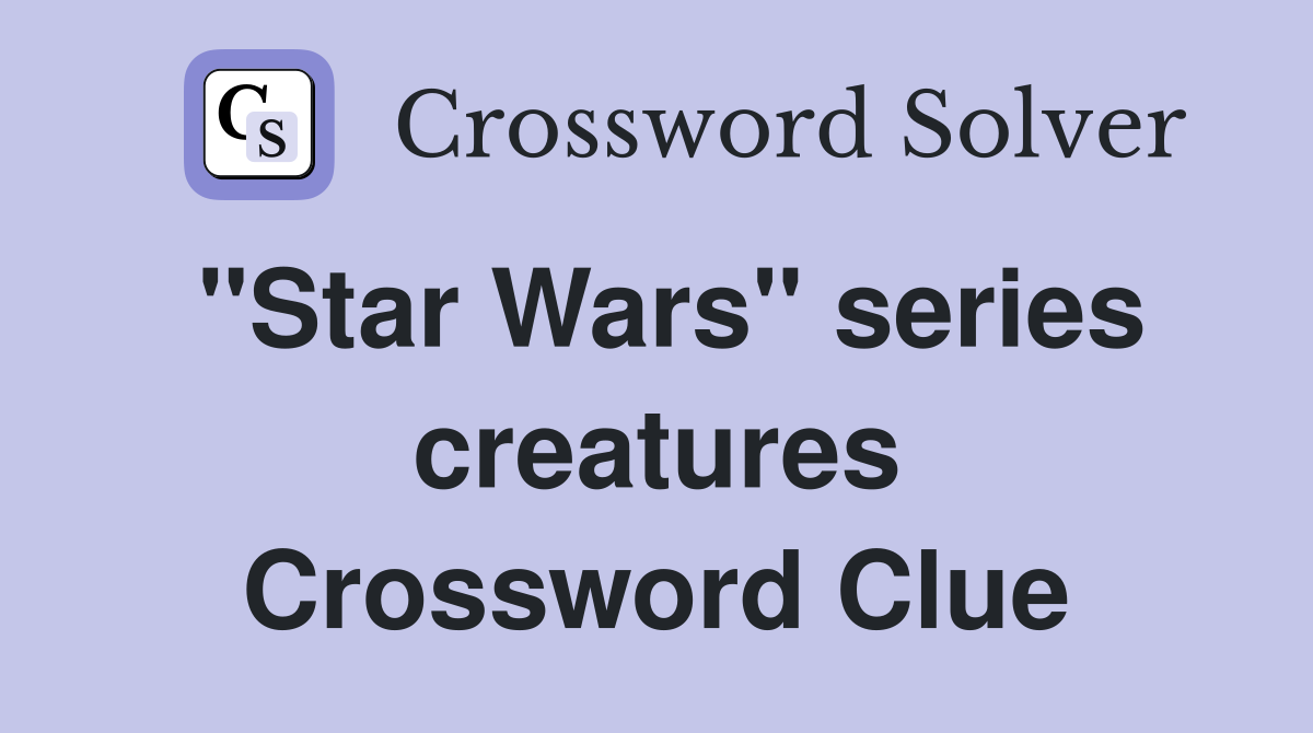 "Star Wars" series creatures Crossword Clue