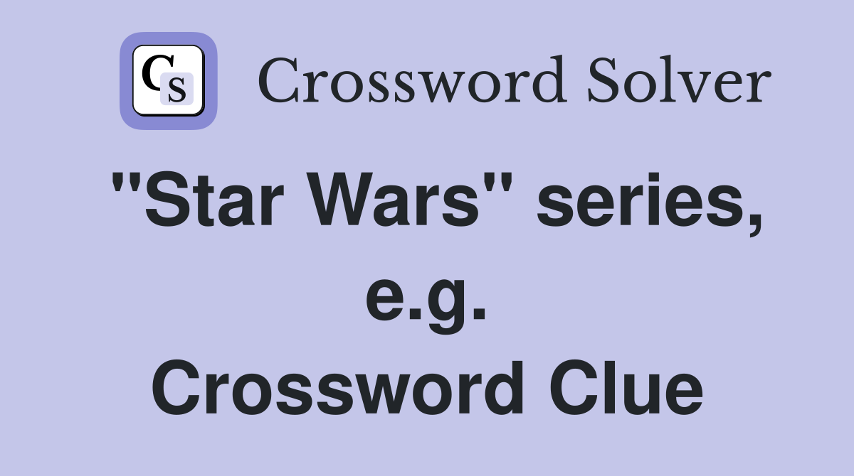 "Star Wars" series, e.g. Crossword Clue