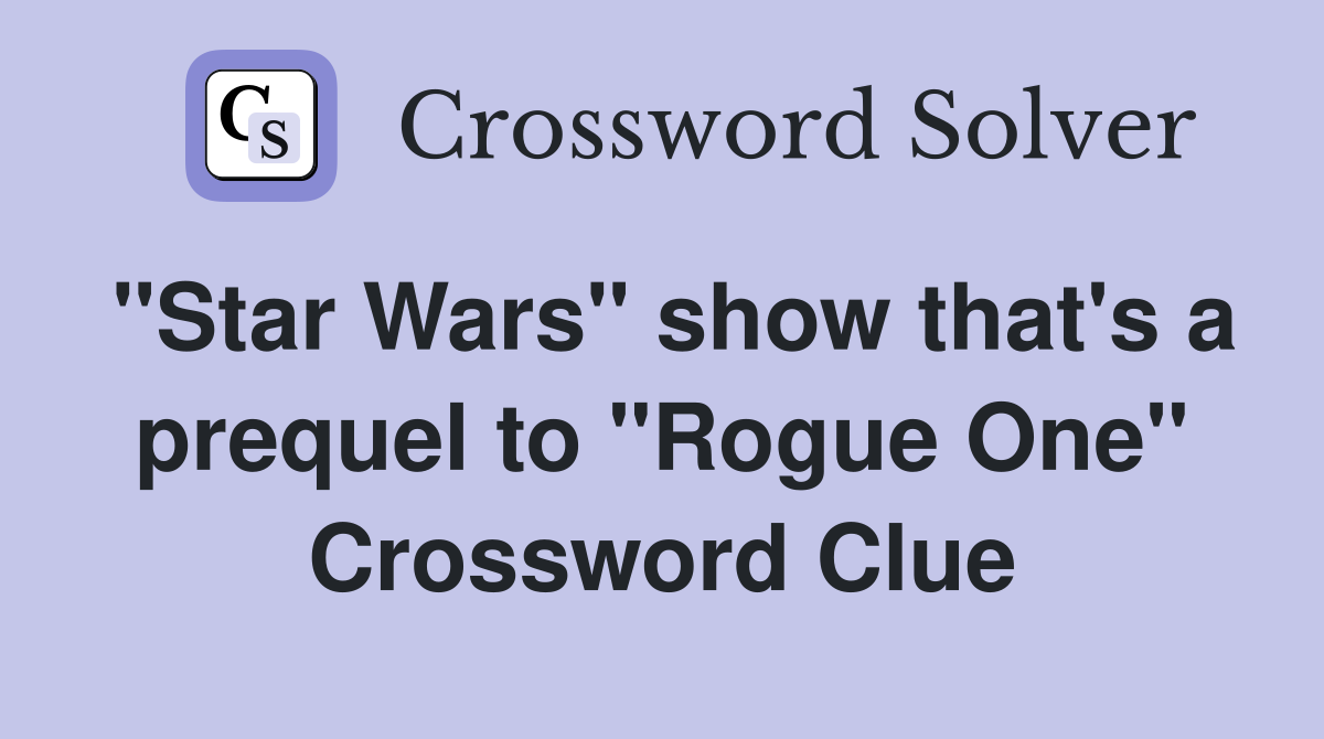 "Star Wars" show that's a prequel to "Rogue One" Crossword Clue