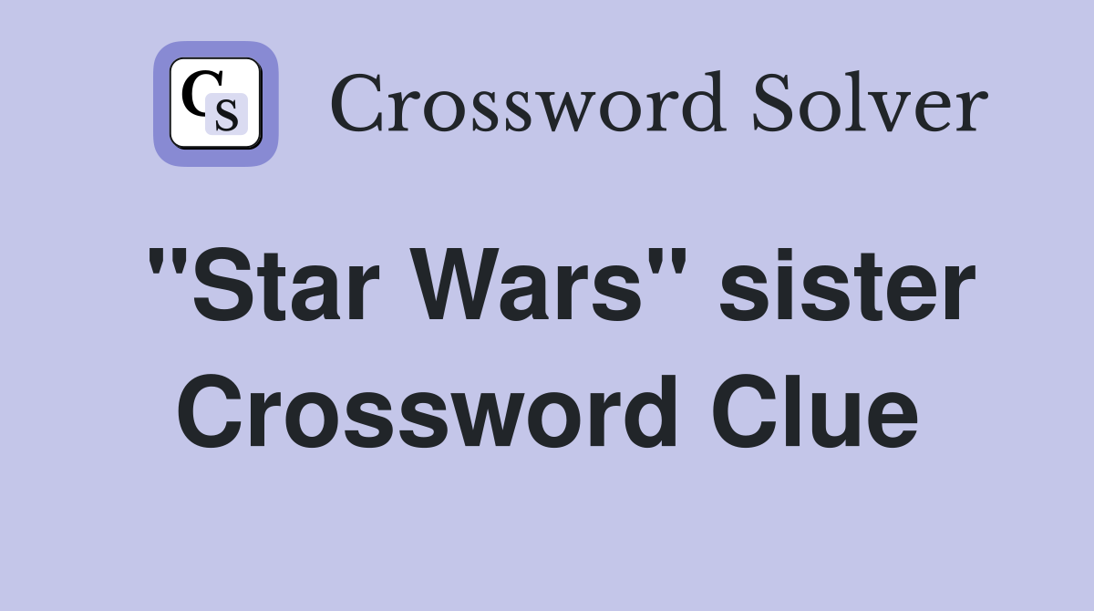 "Star Wars" sister Crossword Clue