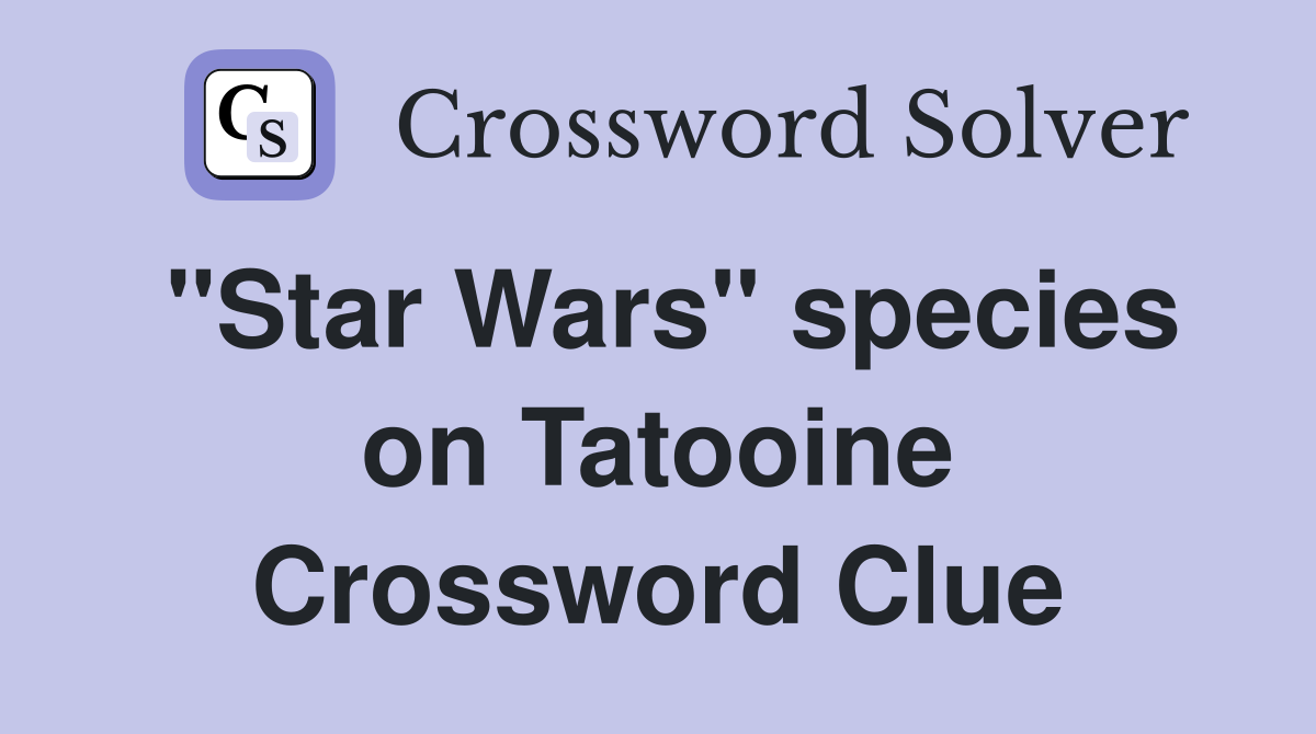 "Star Wars" species on Tatooine Crossword Clue