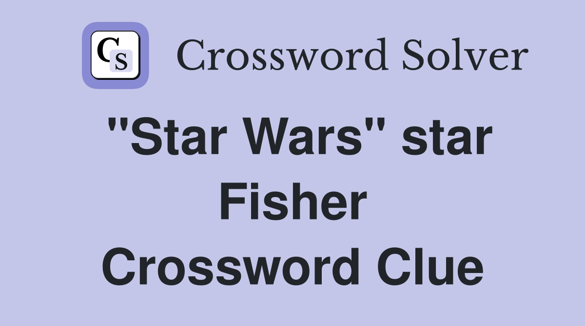 "Star Wars" star Fisher Crossword Clue