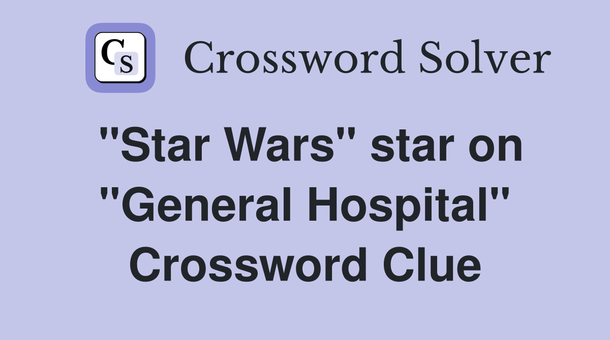 "Star Wars" star on "General Hospital" Crossword Clue