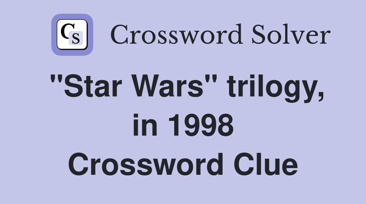 "Star Wars" trilogy, in 1998 Crossword Clue