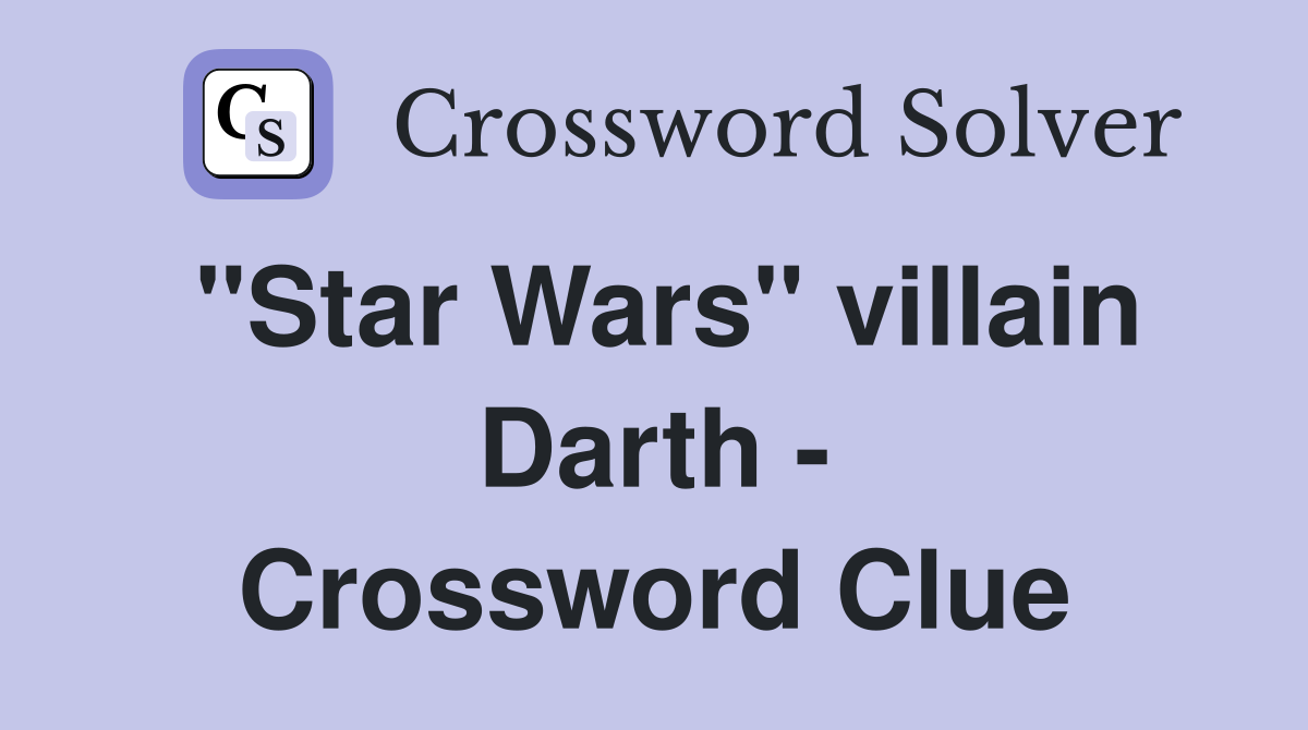 "Star Wars" villain Darth - Crossword Clue