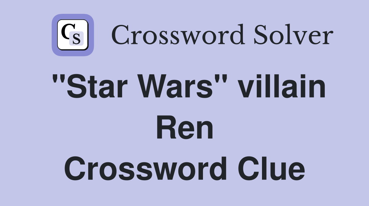 "Star Wars" villain Ren Crossword Clue