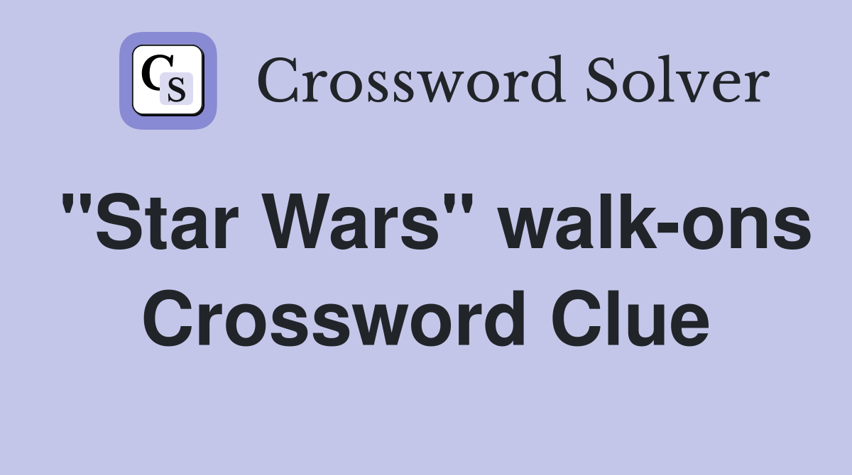 "Star Wars" walk-ons Crossword Clue