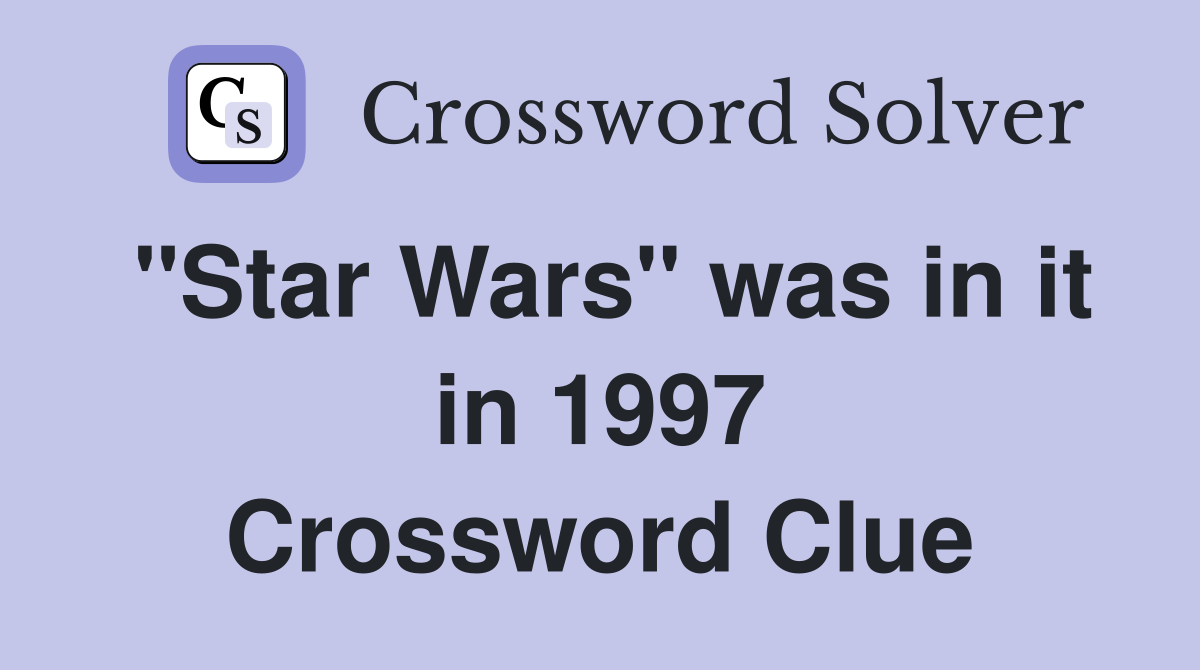 "Star Wars" was in it in 1997 Crossword Clue