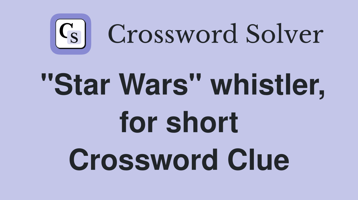 "Star Wars" whistler, for short Crossword Clue