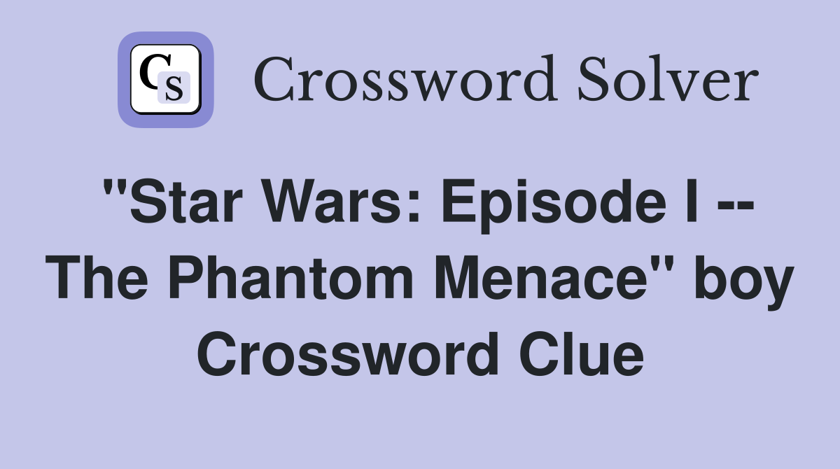 "Star Wars: Episode I -- The Phantom Menace" boy Crossword Clue
