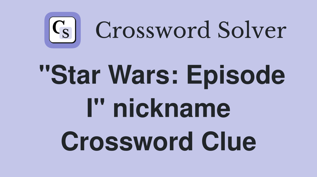 "Star Wars: Episode I" nickname Crossword Clue