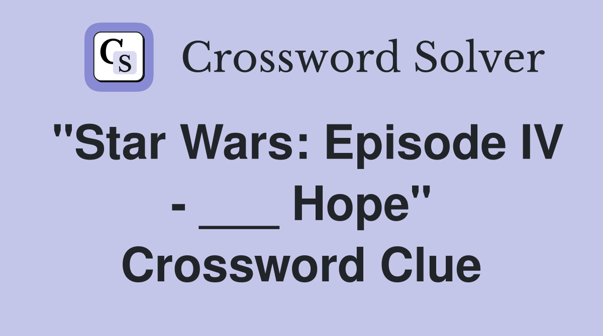 "Star Wars: Episode IV - ___ Hope" Crossword Clue