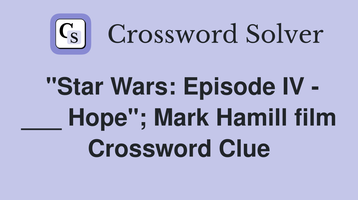"Star Wars: Episode IV - ___ Hope"; Mark Hamill film Crossword Clue