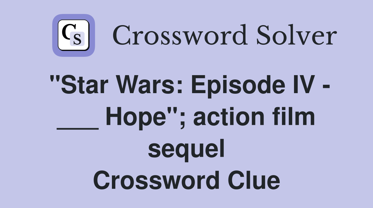 "Star Wars: Episode IV - ___ Hope"; action film sequel Crossword Clue