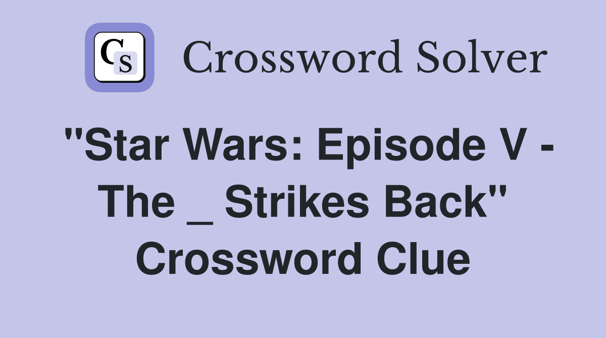 "Star Wars: Episode V - The _ Strikes Back" Crossword Clue