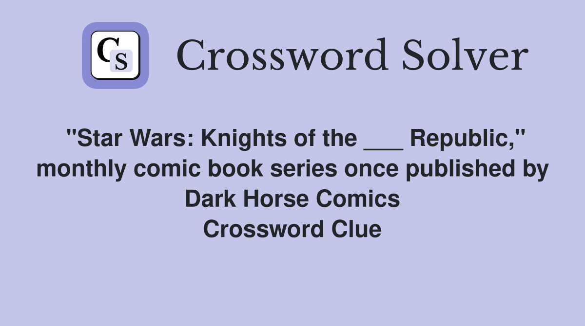 "Star Wars: Knights of the ___ Republic," monthly comic book series once published by Dark Horse Comics Crossword Clue