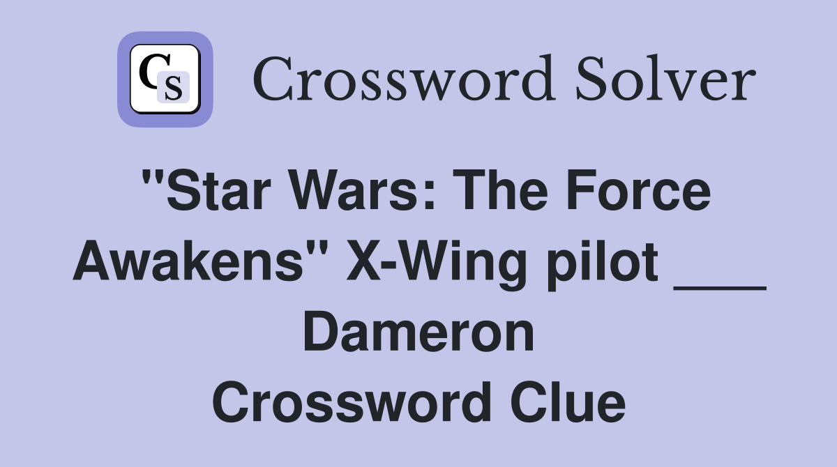"Star Wars: The Force Awakens" X-Wing pilot ___ Dameron Crossword Clue
