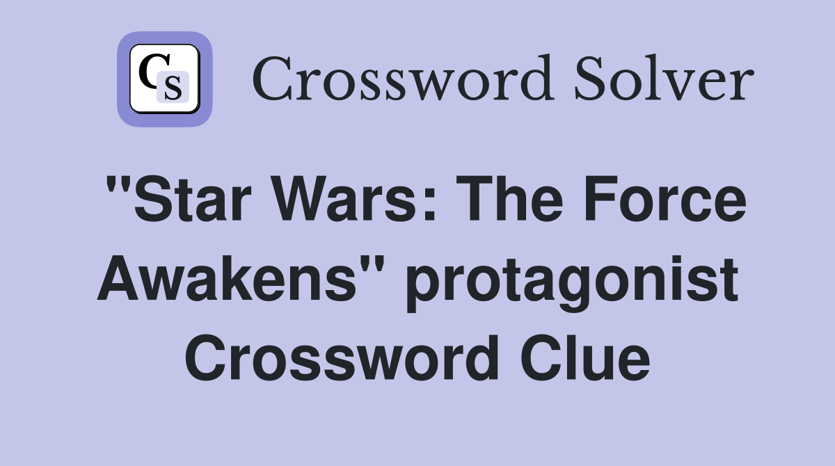 "Star Wars: The Force Awakens" protagonist Crossword Clue