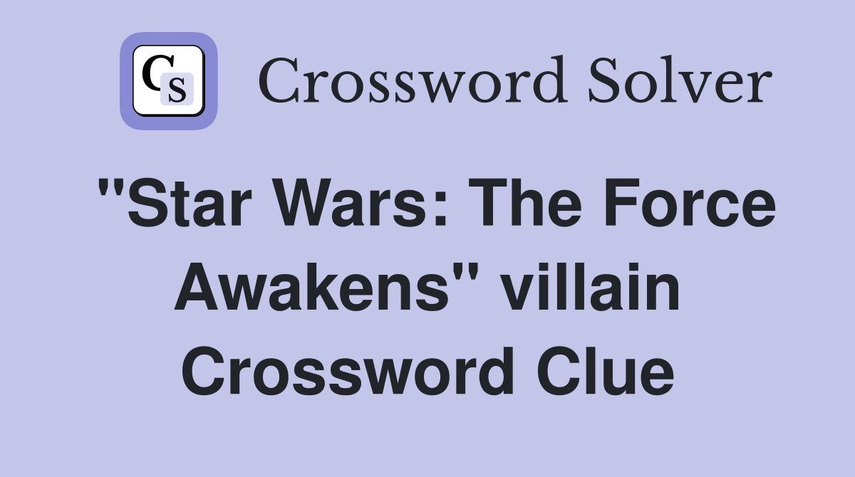 "Star Wars: The Force Awakens" villain Crossword Clue