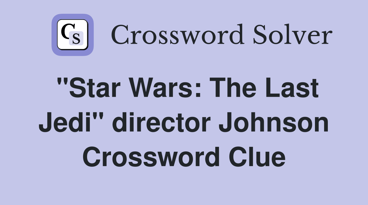 "Star Wars: The Last Jedi" director Johnson Crossword Clue