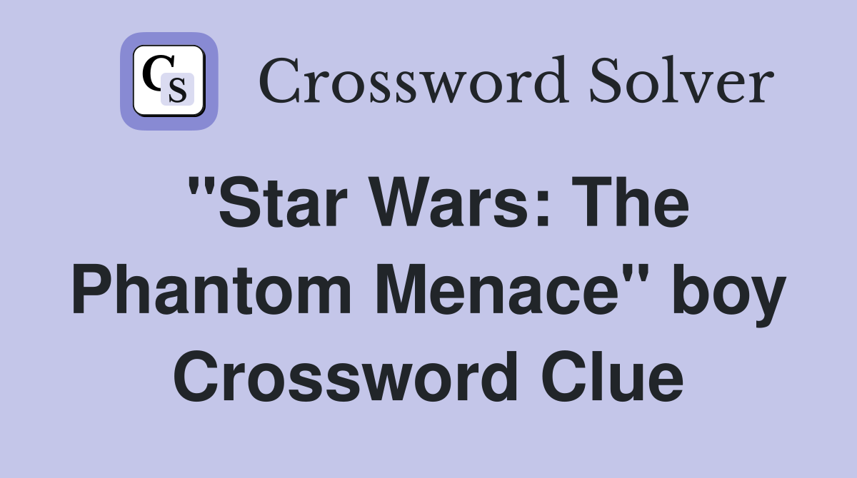 "Star Wars: The Phantom Menace" boy Crossword Clue
