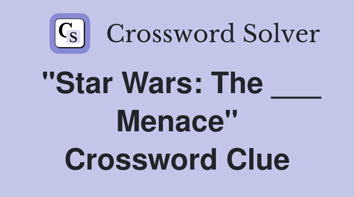 "Star Wars: The ___ Menace" Crossword Clue