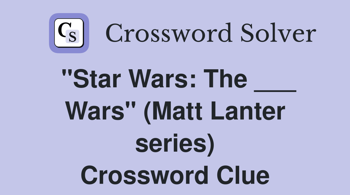 "Star Wars: The ___ Wars" (Matt Lanter series) Crossword Clue