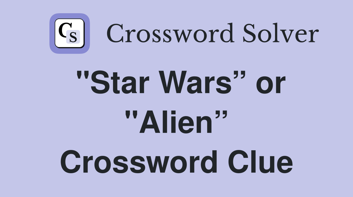 "Star Wars” or "Alien” Crossword Clue