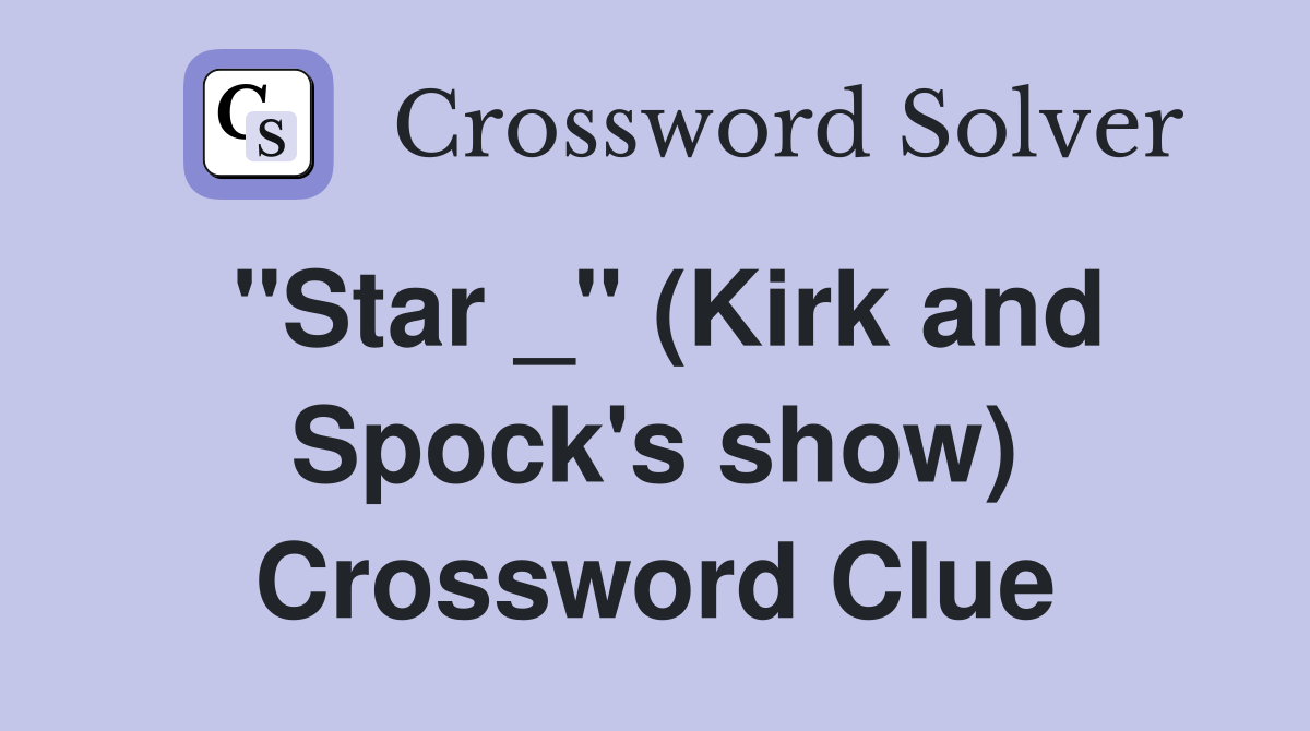 "Star _" (Kirk and Spock's show) Crossword Clue