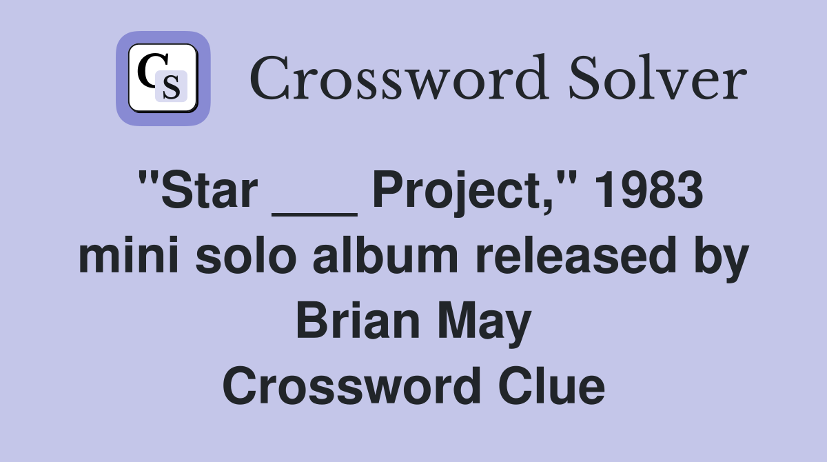 "Star ___ Project," 1983 mini solo album released by Brian May Crossword Clue