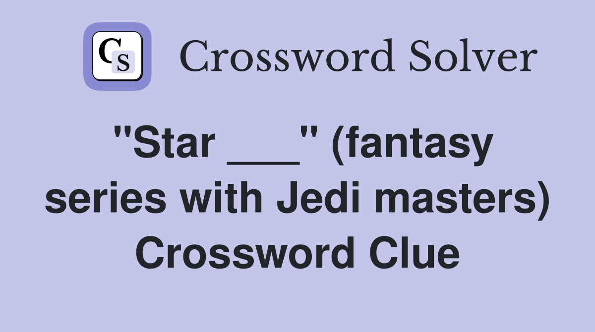 "Star ___" (fantasy series with Jedi masters) Crossword Clue