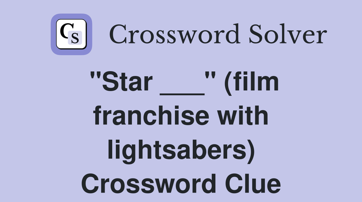 "Star ___" (film franchise with lightsabers) Crossword Clue