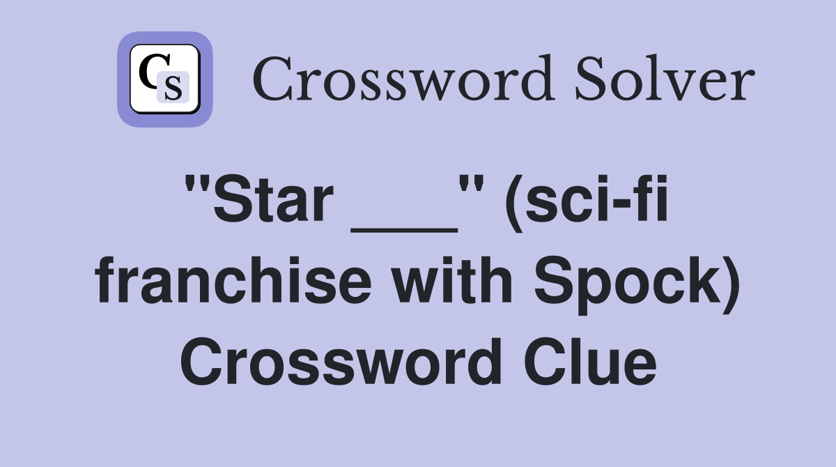 "Star ___" (sci-fi franchise with Spock) Crossword Clue