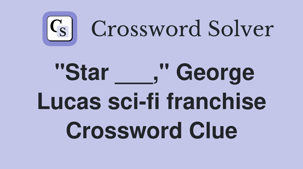 "Star ___," George Lucas sci-fi franchise Crossword Clue