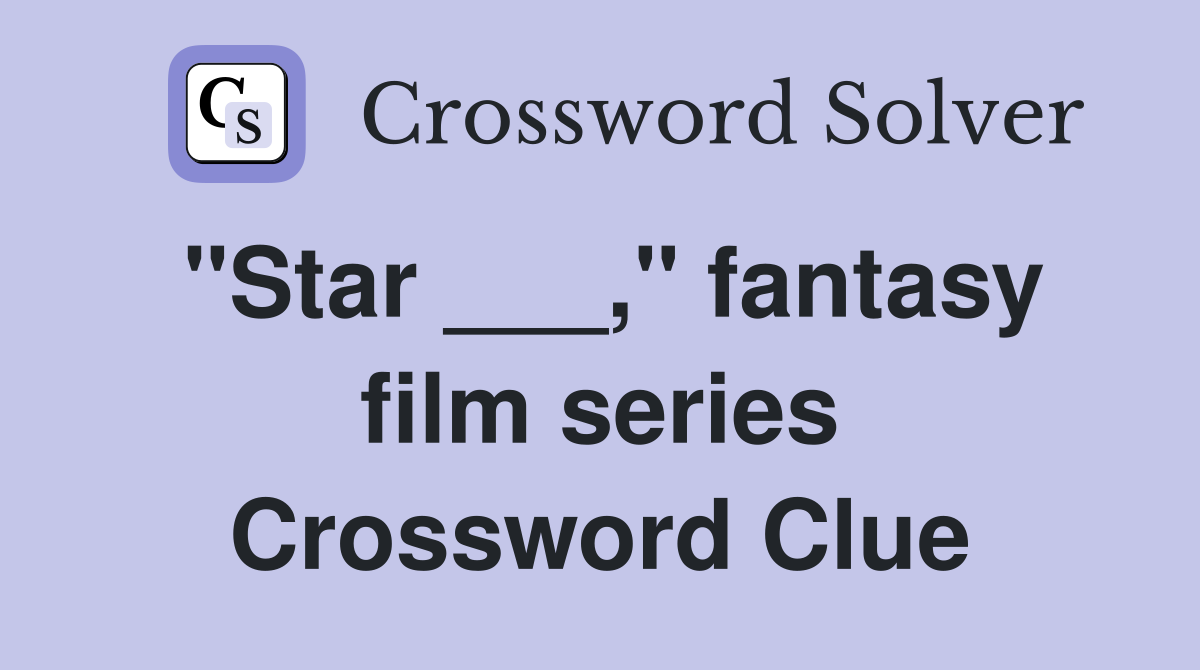 "Star ___," fantasy film series Crossword Clue