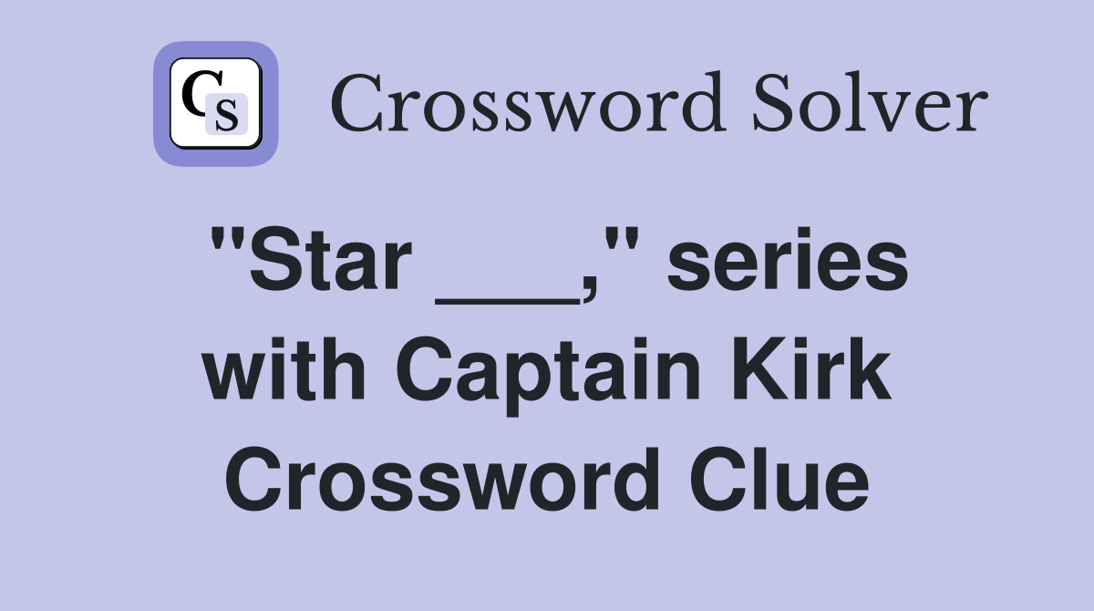 "Star ___," series with Captain Kirk Crossword Clue